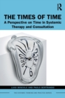 The Times of Time : A Perspective on Time in Systemic Therapy and Consultation - Book