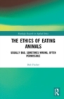 The Ethics of Eating Animals : Usually Bad, Sometimes Wrong, Often Permissible - Book