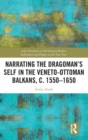 Narrating the Dragoman’s Self in the Veneto-Ottoman Balkans, c. 1550–1650 - Book
