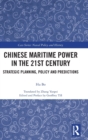 Chinese Maritime Power in the 21st Century : Strategic Planning, Policy and Predictions - Book