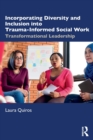 Incorporating Diversity and Inclusion into Trauma-Informed Social Work : Transformational Leadership - Book