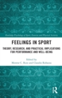 Feelings in Sport : Theory, Research, and Practical Implications for Performance and Well-being - Book