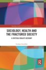 Sociology, Health and the Fractured Society : A Critical Realist Account - Book