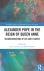 Alexander Pope in The Reign of Queen Anne : Reconsiderations of His Early Career - Book
