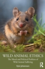 Wild Animal Ethics : The Moral and Political Problem of Wild Animal Suffering - Book