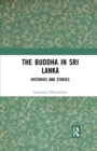The Buddha in Sri Lanka : Histories and Stories - Book