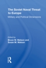 The Soviet Naval Threat To Europe : Military And Political Dimensions - Book