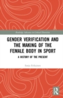 Gender Verification and the Making of the Female Body in Sport : A History of the Present - Book