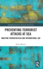 Preventing Terrorist Attacks at Sea : Maritime Terrorism Risk and International Law - Book