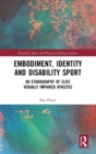 Embodiment, Identity and Disability Sport : An Ethnography of Elite Visually Impaired Athletes - Book