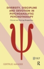 Diversity, Discipline and Devotion in Psychoanalytic Psychotherapy : Clinical and Training Perspectives - Book