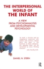 The Interpersonal World of the Infant : A View from Psychoanalysis and Developmental Psychology - Book