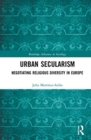 Urban Secularism : Negotiating Religious Diversity in Europe - Book