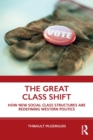 The Great Class Shift : How New Social Class Structures are Redefining Western Politics - Book