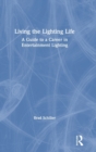 Living the Lighting Life : A Guide to a Career in Entertainment Lighting - Book