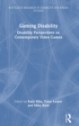 Gaming Disability : Disability Perspectives on Contemporary Video Games - Book