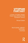 Utopian Fantasy : A Study of English Utopian Fiction since the End of the Nineteenth Century - Book