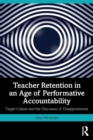 Teacher Retention in an Age of Performative Accountability : Target Culture and the Discourse of Disappointment - Book