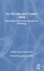 Art Therapy and Creative Aging : Reclaiming Elderhood, Health and Wellbeing - Book