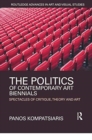 The Politics of Contemporary Art Biennials : Spectacles of Critique, Theory and Art - Book