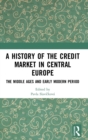 A History of the Credit Market in Central Europe : The Middle Ages and Early Modern Period - Book