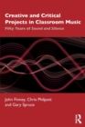 Creative and Critical Projects in Classroom Music : Fifty Years of Sound and Silence - Book