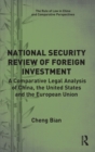 National Security Review of Foreign Investment : A Comparative Legal Analysis of China, the United States and the European Union - Book