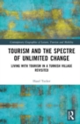 Tourism and the Spectre of Unlimited Change : Living with Tourism in a Turkish Village Revisited - Book