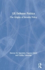 US Defense Politics : The Origins of Security Policy - Book