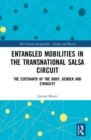 Entangled Mobilities in the Transnational Salsa Circuit : The Esperanto of the Body, Gender and Ethnicity - Book