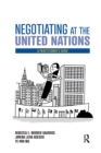 Negotiating at the United Nations : A Practitioner's Guide - Book
