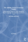 The Middle School Grammar Toolkit : Using Mentor Texts to Teach Standards-Based Language and Grammar in Grades 6–8 - Book