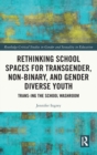 Rethinking School Spaces for Transgender, Non-binary, and Gender Diverse Youth : Trans-ing the School Washroom - Book