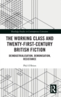 The Working Class and Twenty-First-Century British Fiction : Deindustrialisation, Demonisation, Resistance - Book