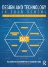 Design and Technology in your School : Principles for Curriculum, Pedagogy and Assessment - Book