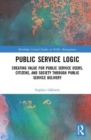 Public Service Logic : Creating Value for Public Service Users, Citizens, and Society Through Public Service Delivery - Book