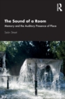 The Sound of a Room : Memory and the Auditory Presence of Place - Book