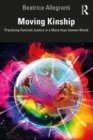 Moving Kinship : Practicing Feminist Justice in a More-than-Human World - Book