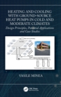 Heating and Cooling with Ground-Source Heat Pumps in Cold and Moderate Climates : Design Principles, Potential Applications and Case Studies - Book