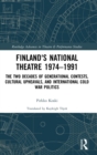 Finland's National Theatre 1974–1991 : The Two Decades of Generational Contests, Cultural Upheavals, and International Cold War Politics - Book