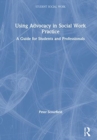 Using Advocacy in Social Work Practice : A Guide for Students and Professionals - Book