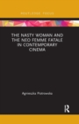 The Nasty Woman and The Neo Femme Fatale in Contemporary Cinema - Book