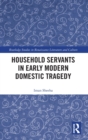 Household Servants in Early Modern Domestic Tragedy - Book
