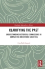 Clarifying the Past : Understanding Historical Commissions in Conflicted and Divided Societies - Book