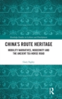 China's Route Heritage : Mobility Narratives, Modernity and the Ancient Tea Horse Road - Book