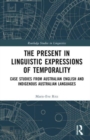 The Present in Linguistic Expressions of Temporality : Case Studies from Australian English and Indigenous Australian Languages - Book
