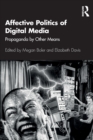 Affective Politics of Digital Media : Propaganda by Other Means - Book