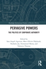 Pervasive Powers : The Politics of Corporate Authority - Book