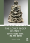 The Lower Niger Bronzes : Beyond Igbo-Ukwu, Ife, and Benin - Book
