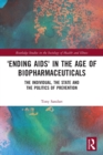 ‘Ending AIDS’ in the Age of Biopharmaceuticals : The Individual, the State and the Politics of Prevention - Book